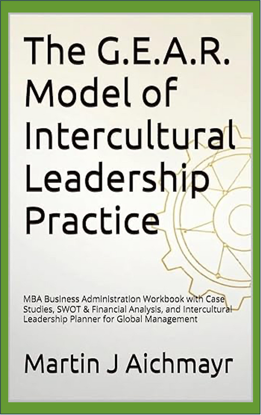 The G.E.A.R. Model of Intercultural Leadership Practice: MBA Business Administration Workbook with Case Studies, SWOT & Financial Analysis, and Intercultural Leadership Planner for Global Management
